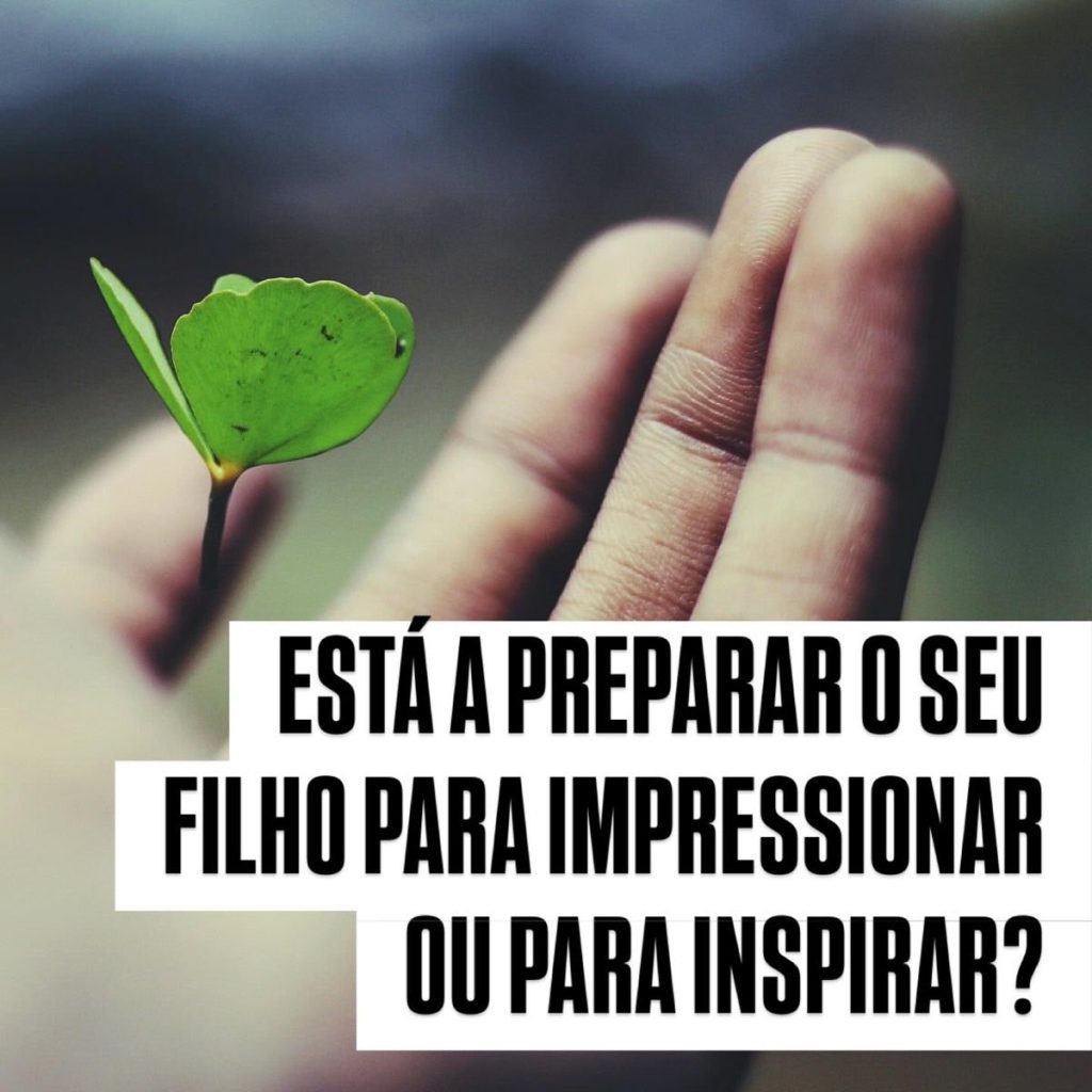 Está a preparar o seu filho para impressionar ou para inspirar?