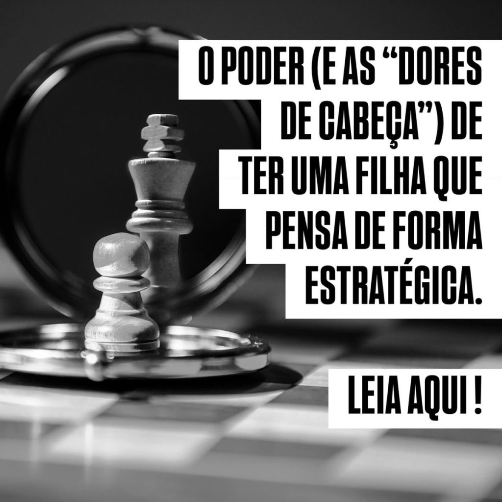 O poder (e as “dores de cabeça”) de ter uma filha que pensa de forma estratégica. Leia aqui!