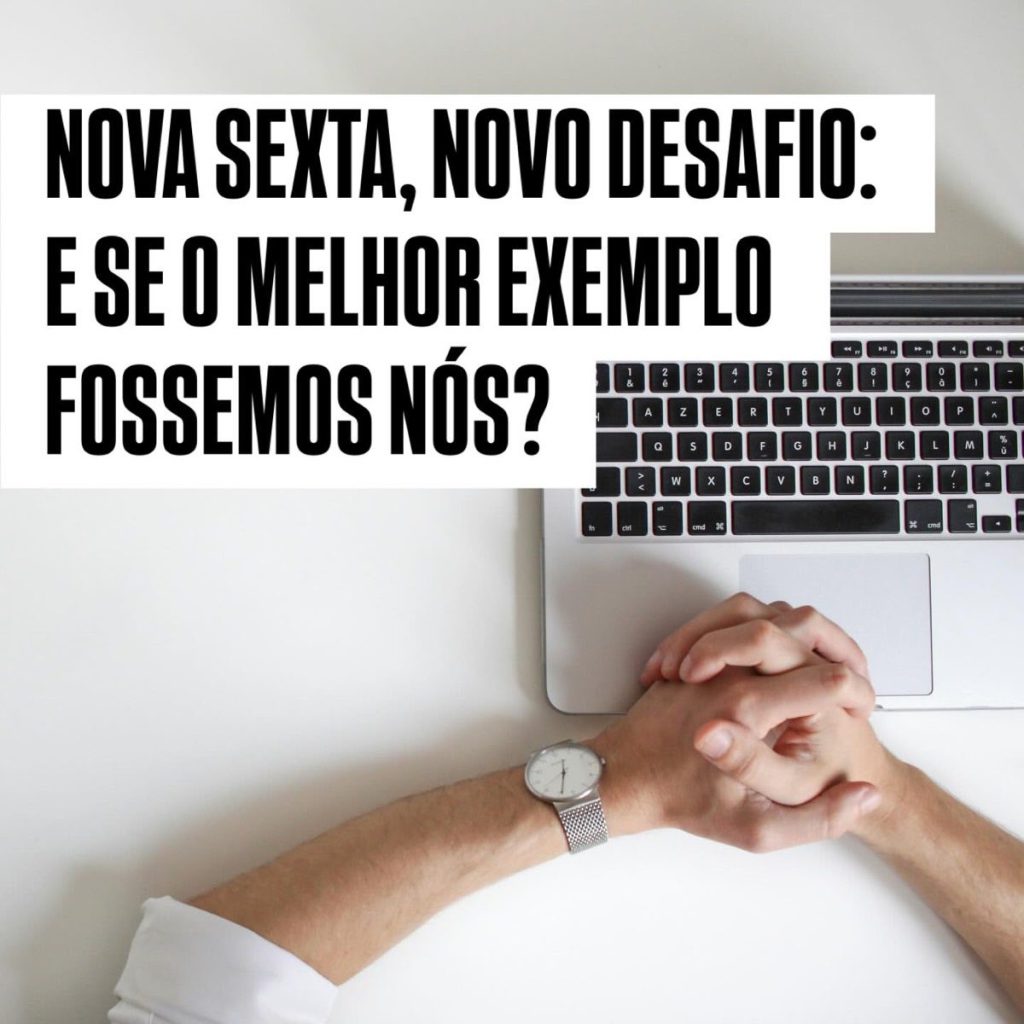Nova sexta, novo desafio: e se o melhor exemplo fôssemos nós?