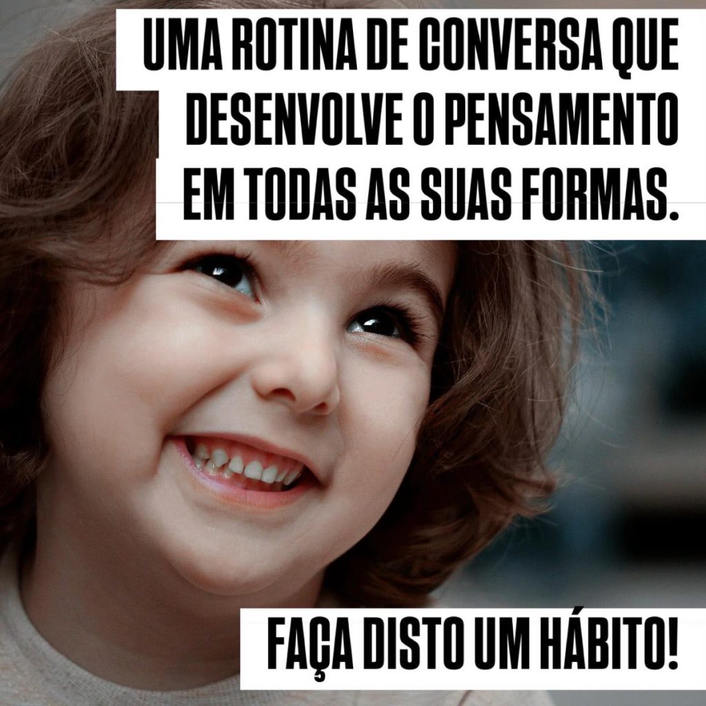 Uma rotina de conversa que desenvolve o pensamento em todas as suas formas. faça disto um hábito!