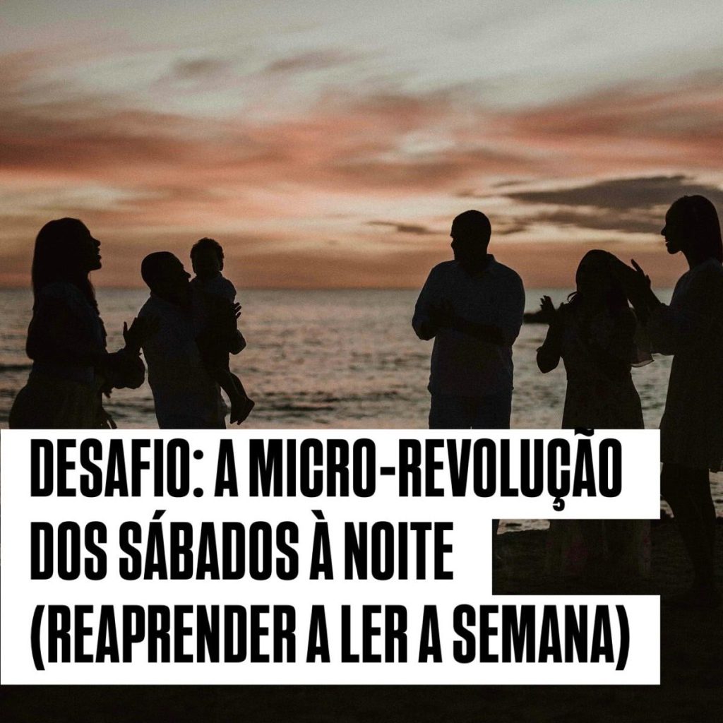 Desafio: a micro-revolução dos sábados à noite (reaprender a ler a semana)