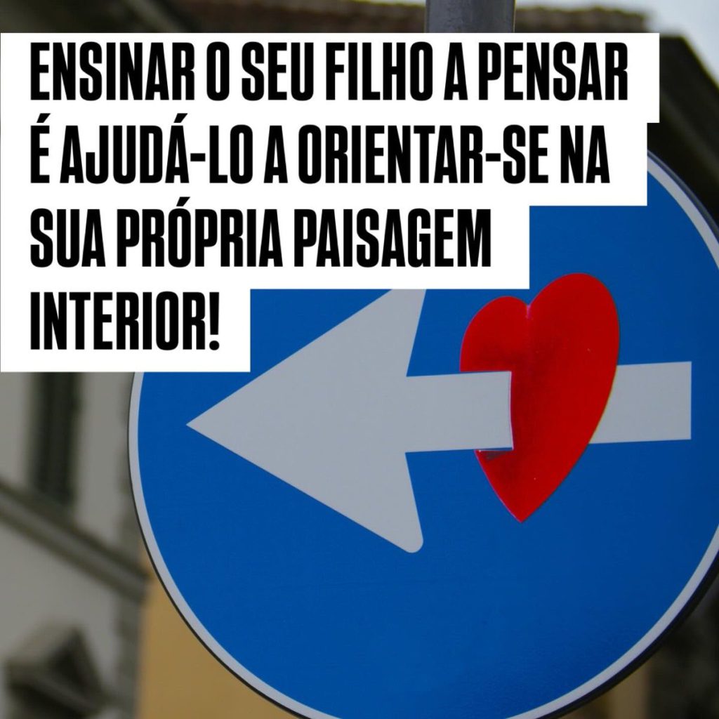 Ensinar o seu filho a pensar é ajudá-lo a orientar-se na sua própria paisagem interior!
