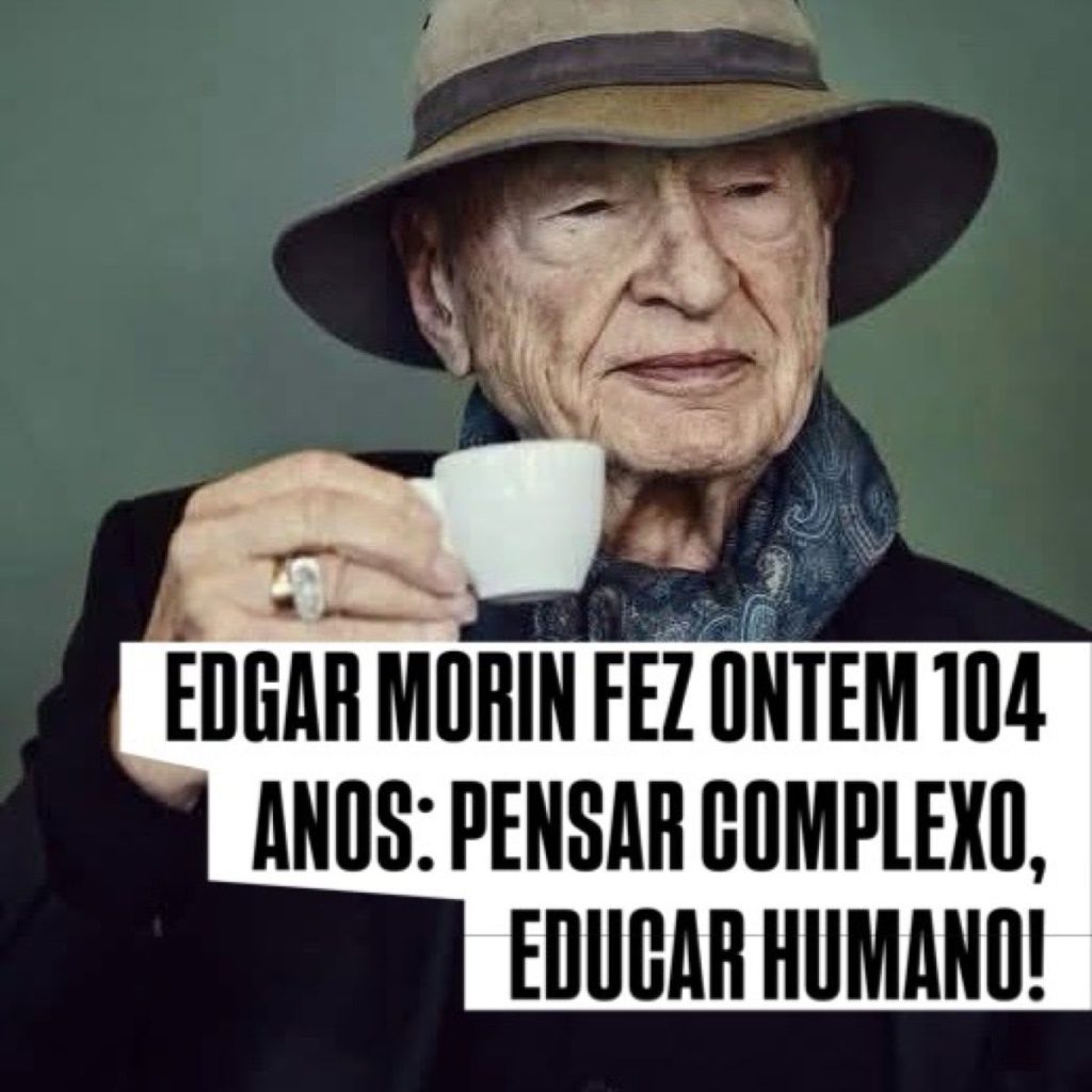 Edgar Morin fez ontem 104 anos: pensar complexo, educar humano!