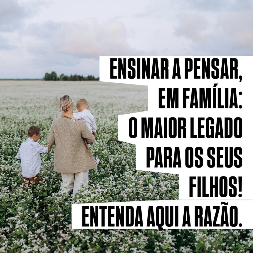 Ensinar a pensar, em família: o maior legado para os seus filhos!
