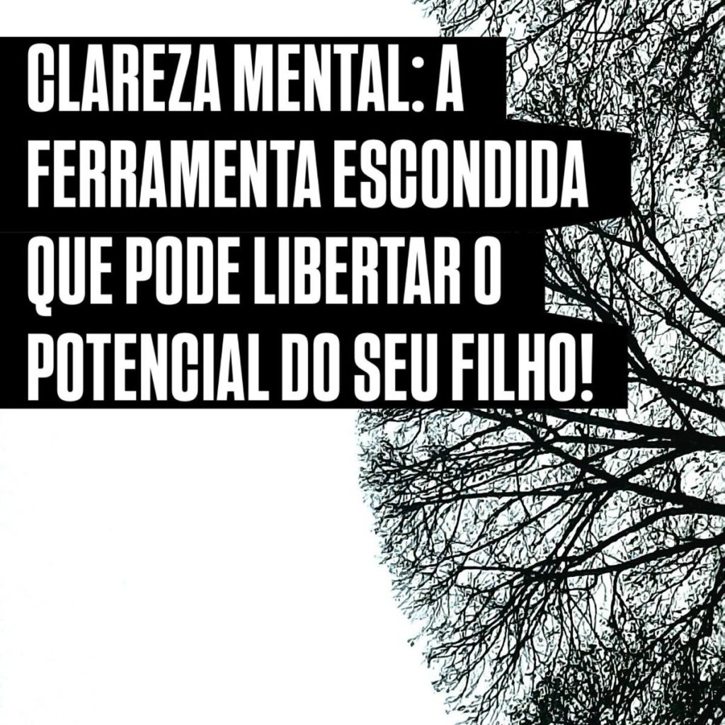 Clareza mental: a ferramenta escondida que pode libertar o potencial do seu filho!