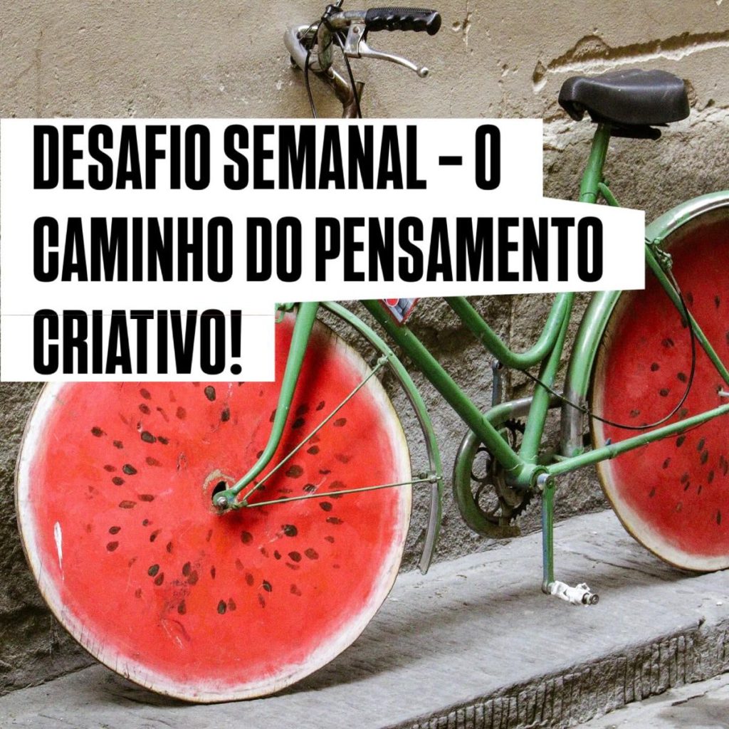 Desafio semanal – o caminho do pensamento criativo!