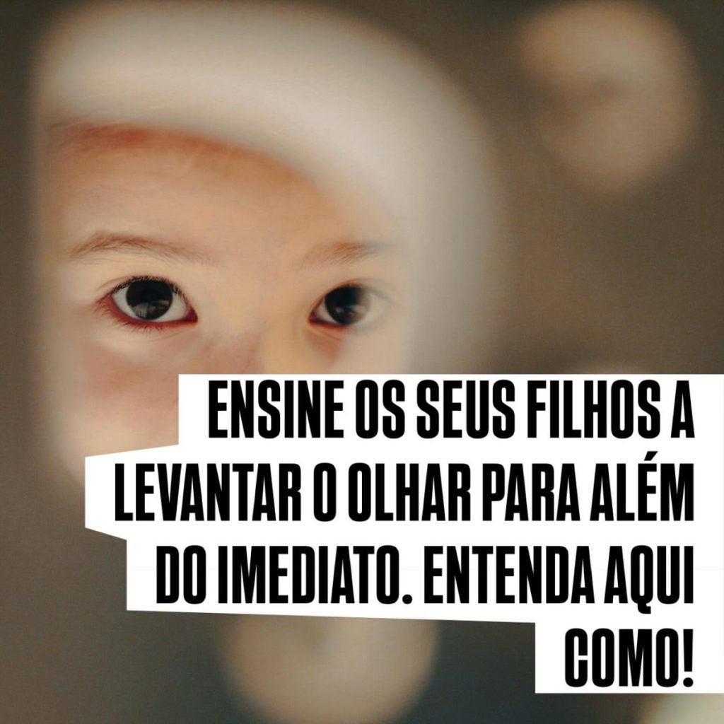 Ensine os seus filhos a levantar o olhar para além do imediato. Entenda aqui como!