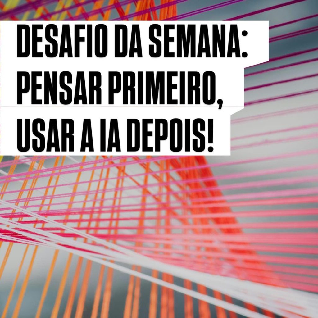 Desafio da semana: pensar primeiro, usar a IA depois!