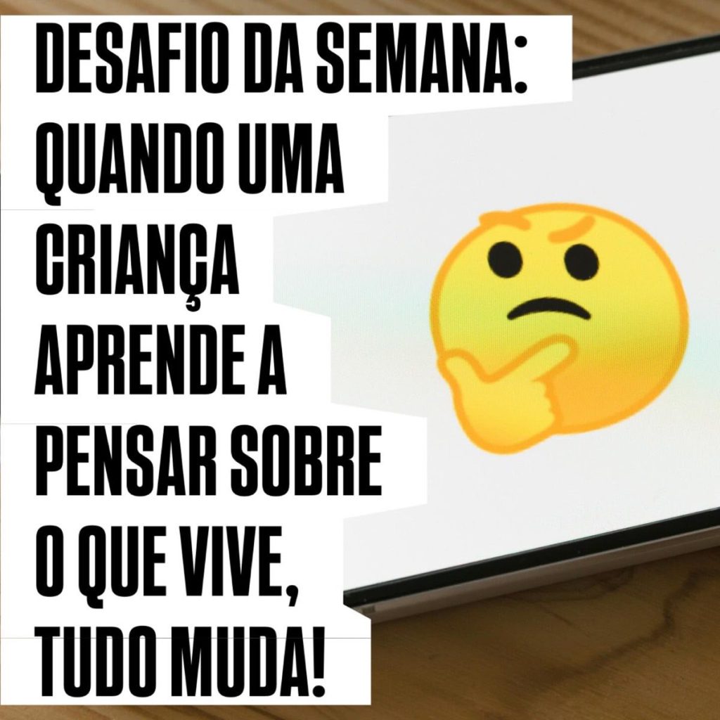Desafio da semana: quando uma criança aprende a pensar sobre o que vive, tudo muda!