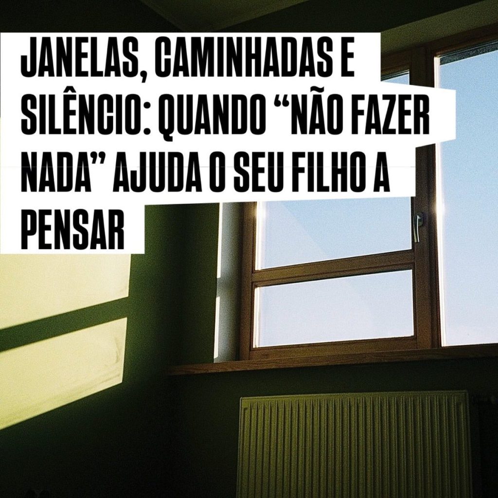 Janelas, caminhadas e silêncio: quando “não fazer nada” ajuda o seu filho a pensar