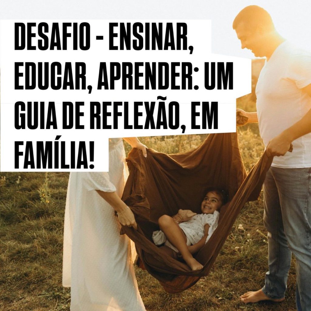 Desafio – ensinar, educar, aprender: um guia de reflexão, em família!