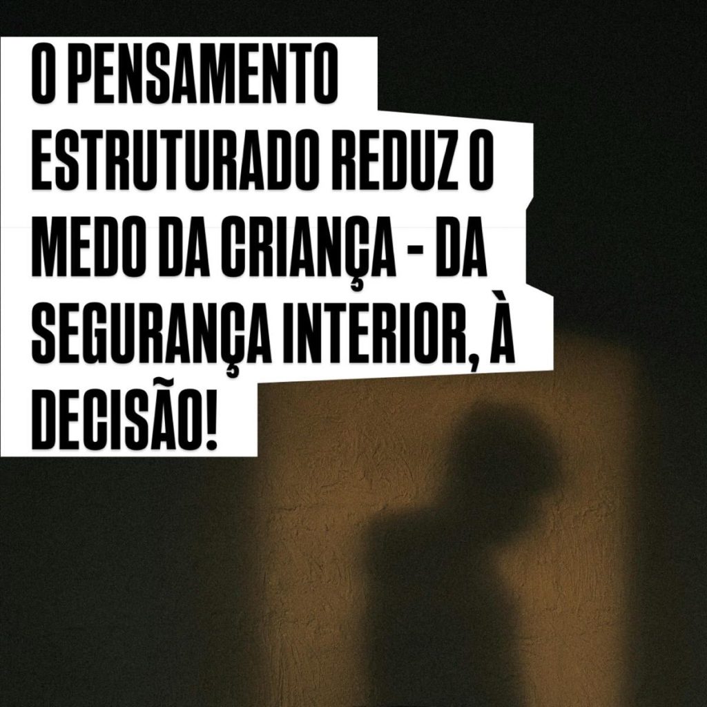 O pensamento estruturado reduz o medo da criança – da segurança interior, à decisão!